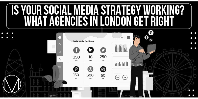 Is Your Social Media Strategy Working What Agencies in London Get Right
