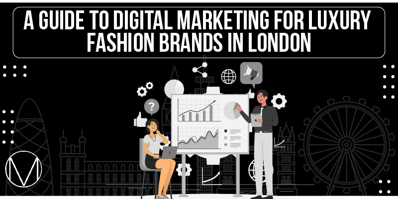 A Guide to Digital Marketing for Luxury Fashion Brands in London